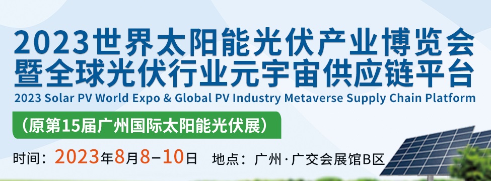 2023世界太陽能光伏產(chǎn)業(yè)博覽會將于8月8日在廣州舉行(www.txdg.net.cn)